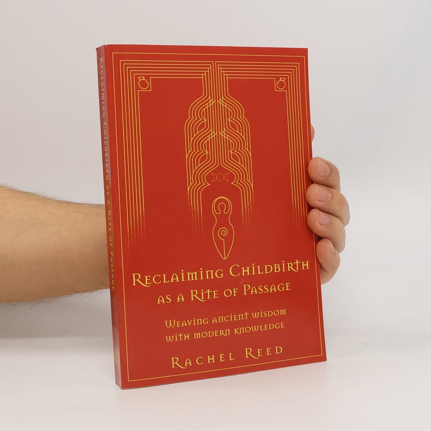 Rachel Reed Reclaiming Childbirth as a Rite of Passage: Weaving ancient wisdom with modern knowledge