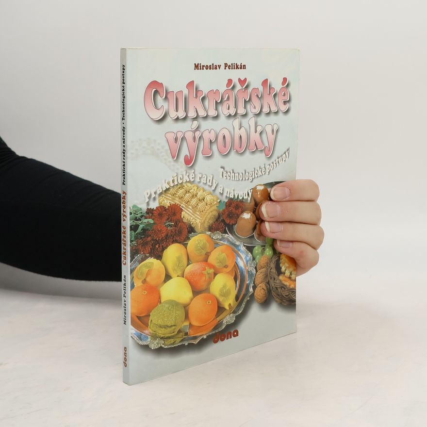 Miroslav Pelikán Cukrářské výrobky. Praktické rady a návody. Technologické postupy
