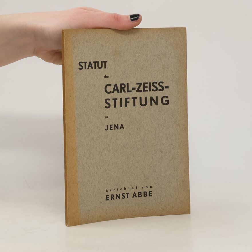 Ernst Abbe Statut der von Ernst Abbe errichteten Carl Zeiss-Stiftung zu Jena