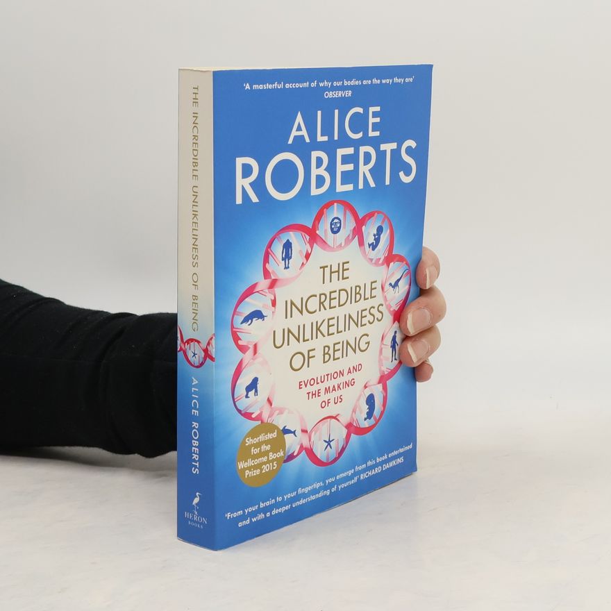 Alice Roberts The Incredible Unlikeliness of Being