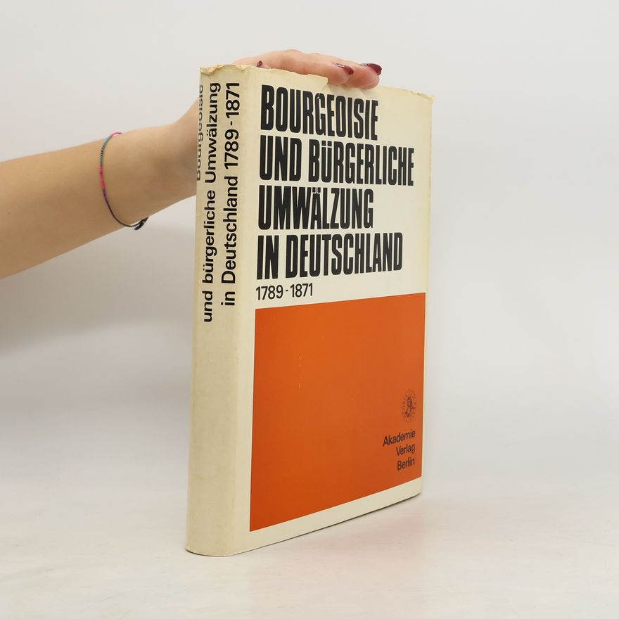 Autorenkollektiv Bourgeoisie und Bürgerliche Umwälzung in Deutschland 1789-1871
