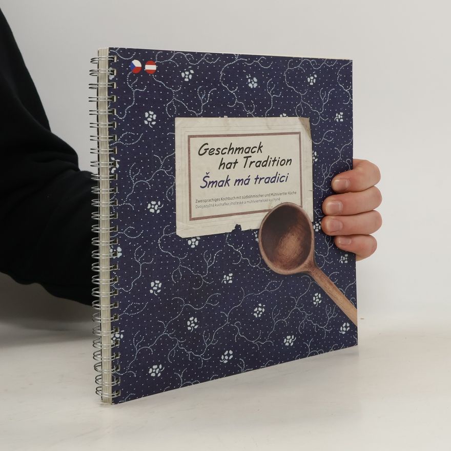 Kolektiv autorů Geschmack hat Tradition. Šmak má tradici. Zweisprachiges Kochbuch mit südbömischer und Mühlviertler Küche. Dvojjazyčná kuchařka jihočeské a mühlviertelské kuchyně