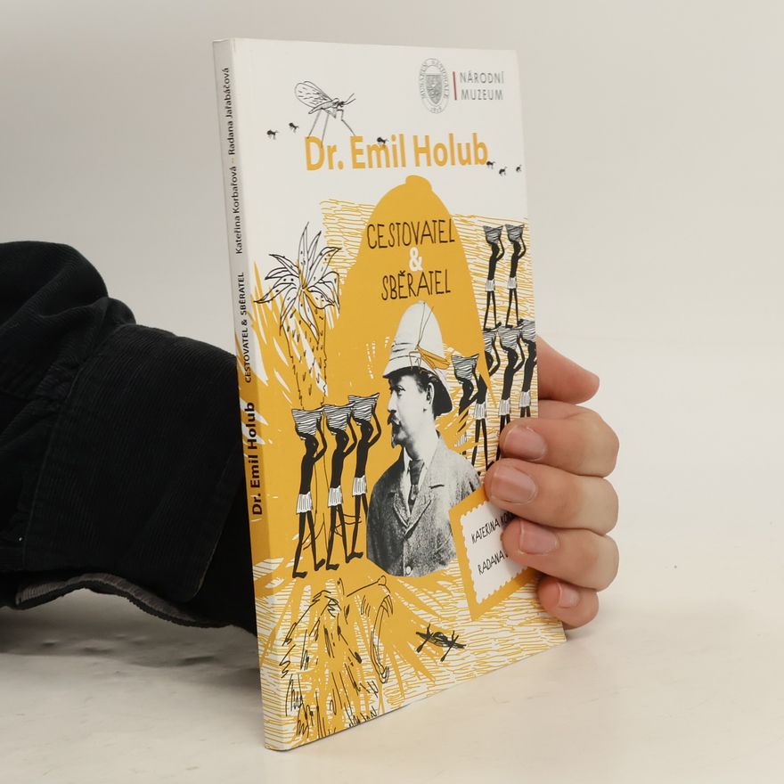 Radana Jařabáčová Dr. Emil Holub : cestovatel & sběratel