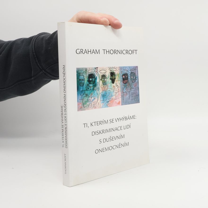 Graham Thornicroft Ti, kterým se vyhýbáme. Diskriminace lidí s duševním onemocněním