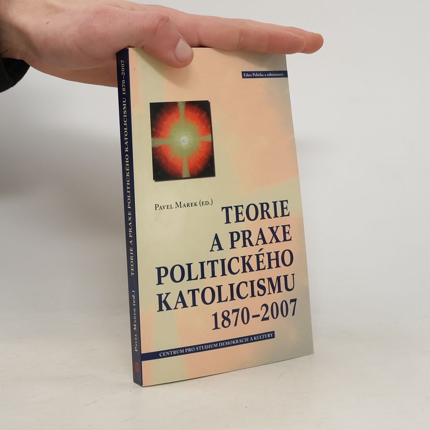 Pavel Marek Teorie a praxe politického katolicismu 1870-2007