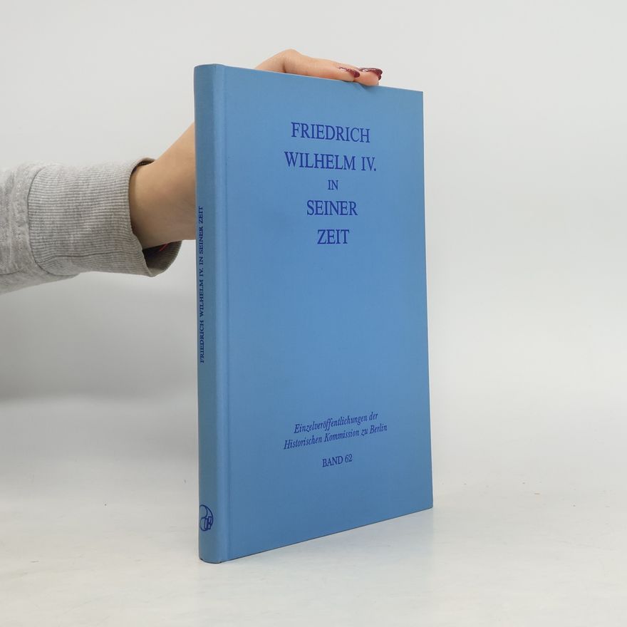 Historische Kommission zu Berlin Forschungen zur preussischen Geschichte: Friedrich Wilhelm IV. in seiner Zeit