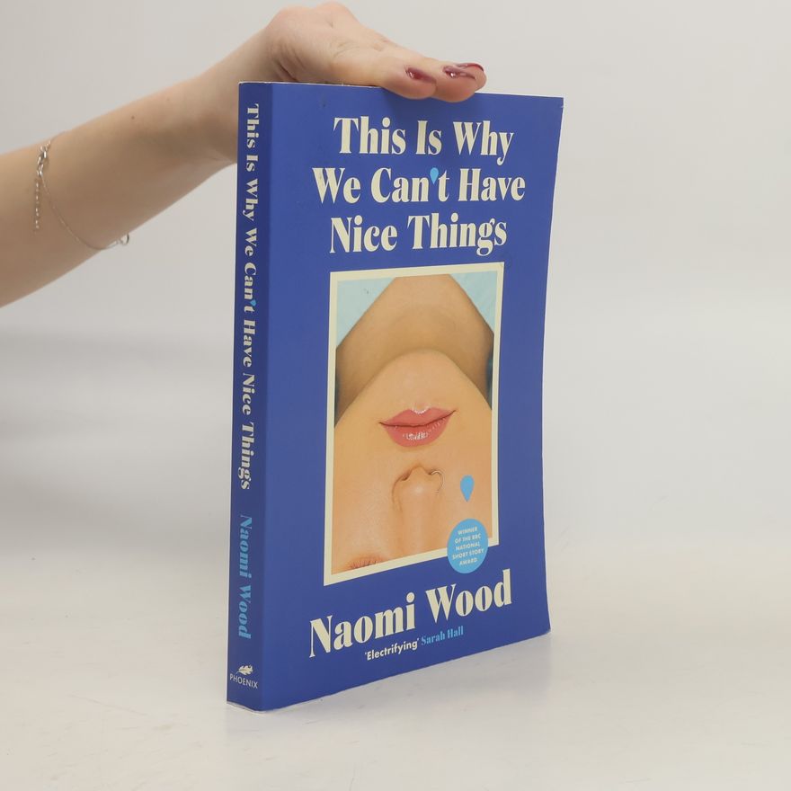 Naomi Wood This Is Why We Can´t Have Nice Things: Winner of the 2023 BBC National Short Story Award
