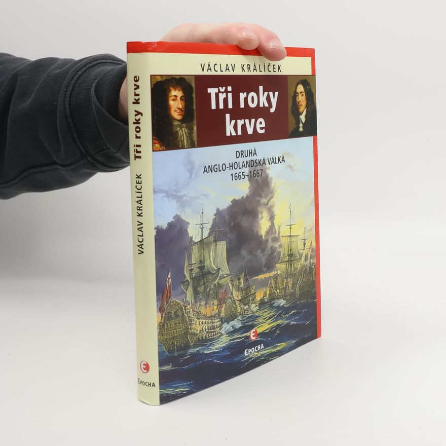Václav Králíček Tři roky krve: Druhá anglo-holandská válka 1665-1667
