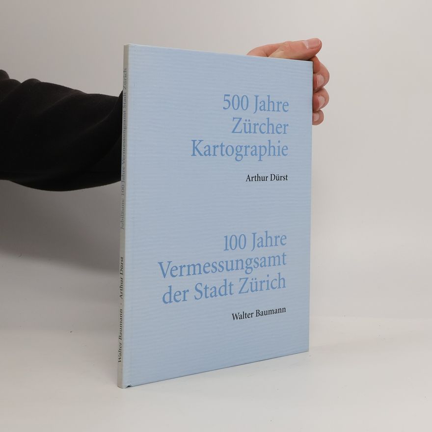 Arthur Dürst 500 Jahre Zürcher Kartographie. 100 Jahre Vermessungsamt der Stadt Zürich
