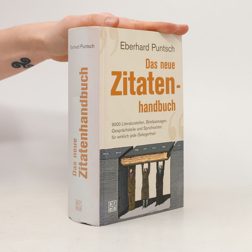 Eberhard Puntsch Das neue Zitatenhandbuch. 9000 Literaturstellen, Briefpassagen, Gesprächsteile und Sprichwörter für wirklich jede Gelegenheit