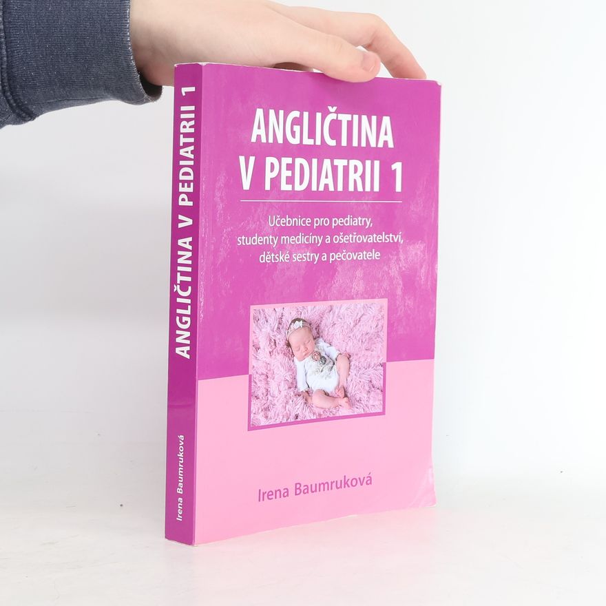 Irena Baumruková Angličtina v pediatrii 1: Učebnice pro pediatry, studenty medicíny a ošetřovatelství, dětské sestry a pečovatele