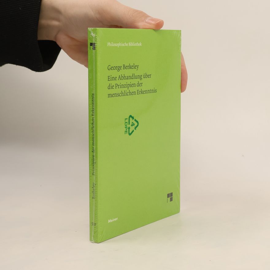 George Berkeley Philosophische Bibliothek - 532: Eine Abhandlung über die Prinzipien der menschlichen Erkenntnis - Neuübersetzung
