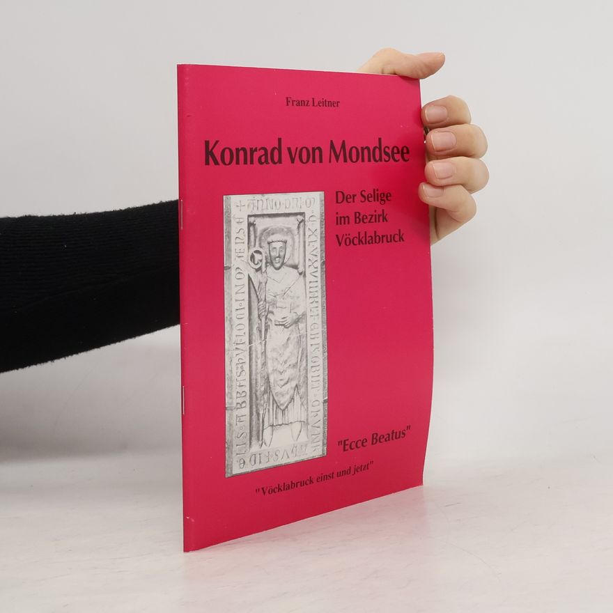 Franz Leitner Konrad von Mondsee. Der Selige im Bezirk Vöcklabruck