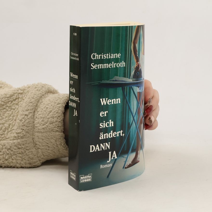 Christiane Semmelroth Wenn er sich ändert, dann ja. Roman. Originalausgabe