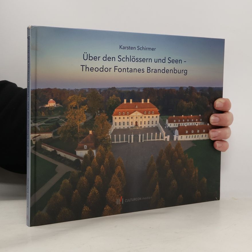 Karsten Schirmer Über den Schlössern und Seen - Theodor Fontanes Brandenburg