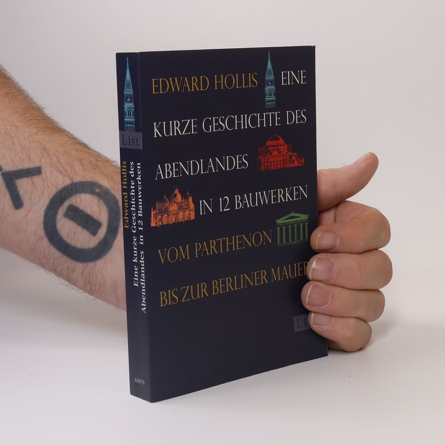 Edward Hollis Eine kurze Geschichte des Abendlandes in 12 Bauwerken