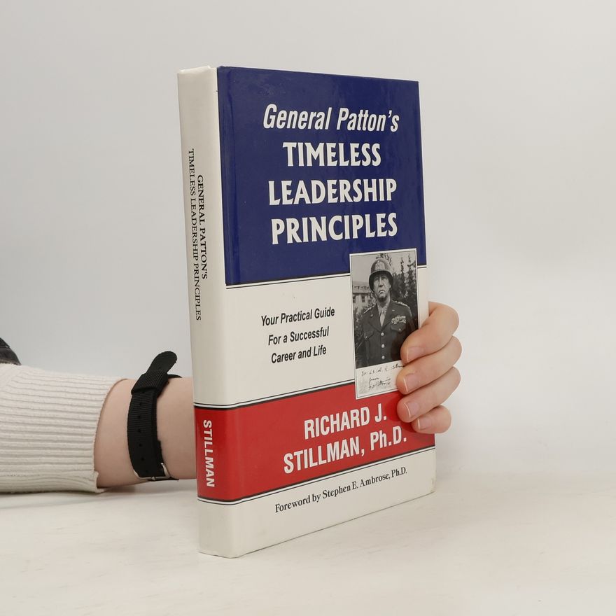 Richard Joseph Stillman II General Patton's Timeless Leadership Principles