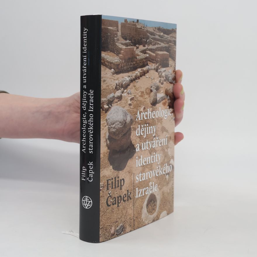Filip Čapek Archeologie, dějiny a utváření identity starověkého Izraele