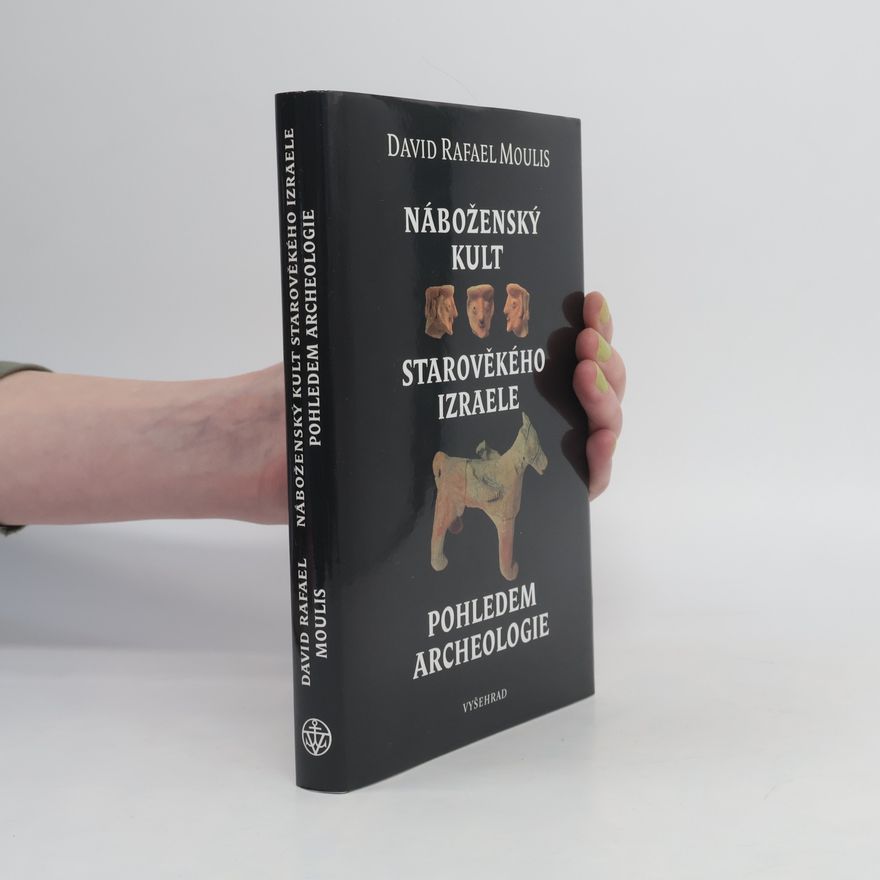 David Rafael Moulis Náboženský kult starověkého Izraele pohledem archeologie