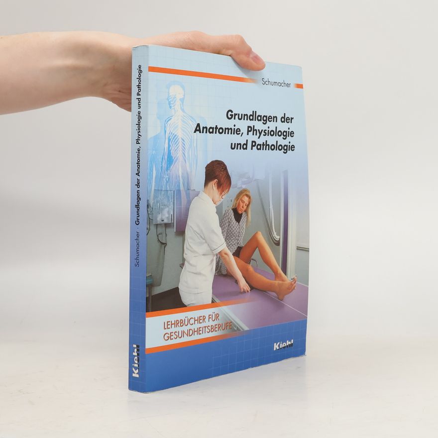 Astrid Schumacher Lehrbücher für Gesundheitsberufe: Grundlagen der Anatomie, Physiologie und Pathologie