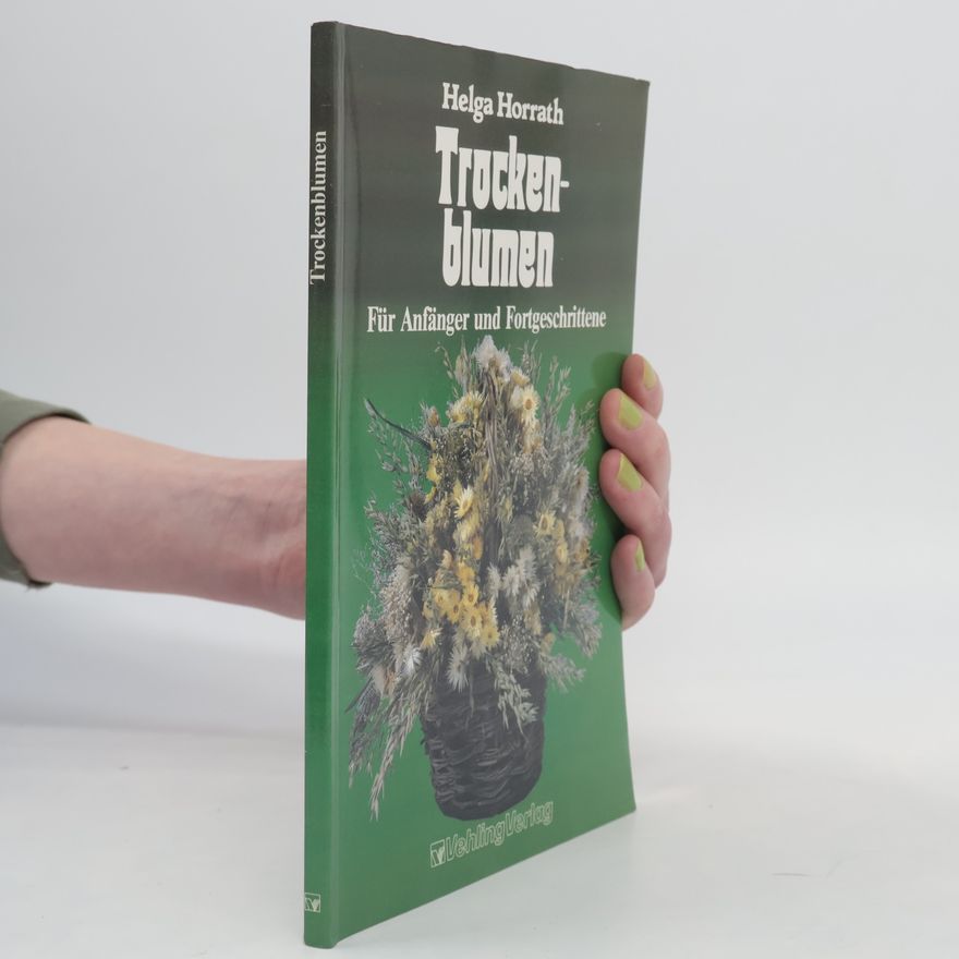 Helga Horrath Trockenblumen. Für Anfänger und Fortgeschrittene