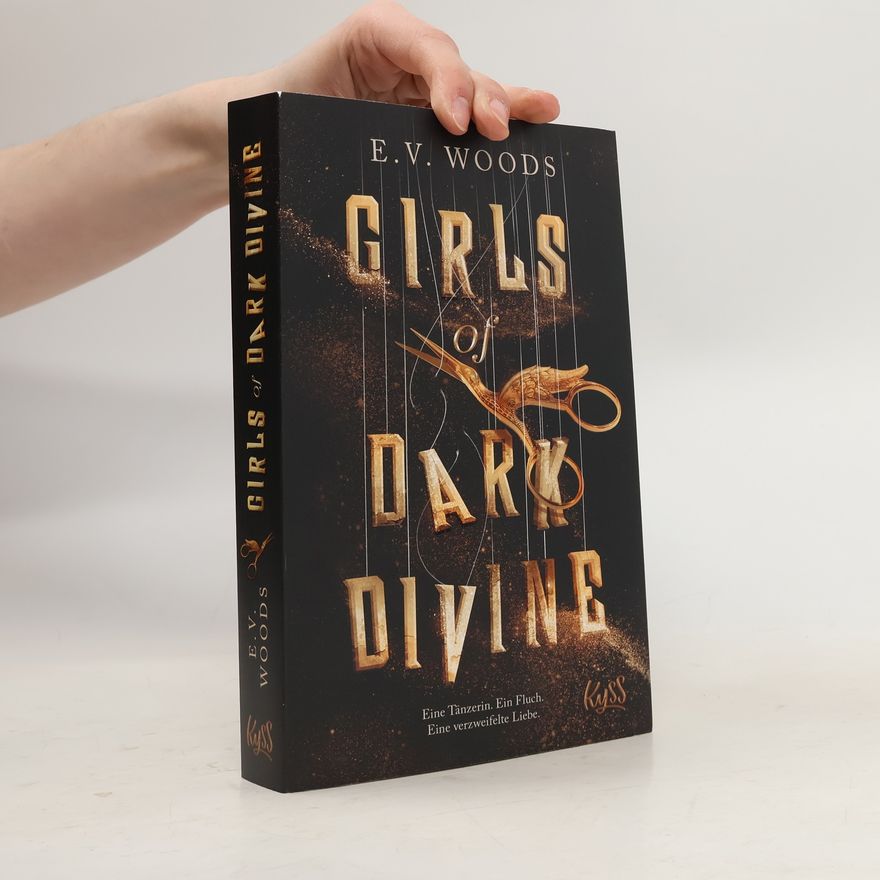 E. V. Woods Girls of Dark Divine − Eine Tänzerin. Ein Fluch. Eine verzweifelte Liebe.