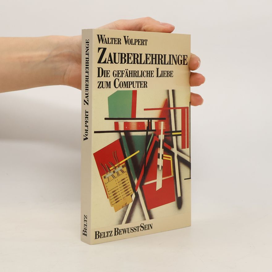 Walter Volpert Zauberlehrlinge. Die gefährliche Liebe zum Computer