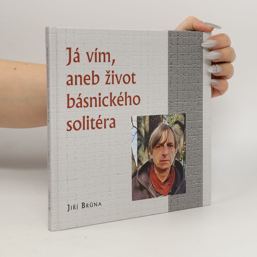 Jiří Brůna Já vím, aneb život básnického solitéra