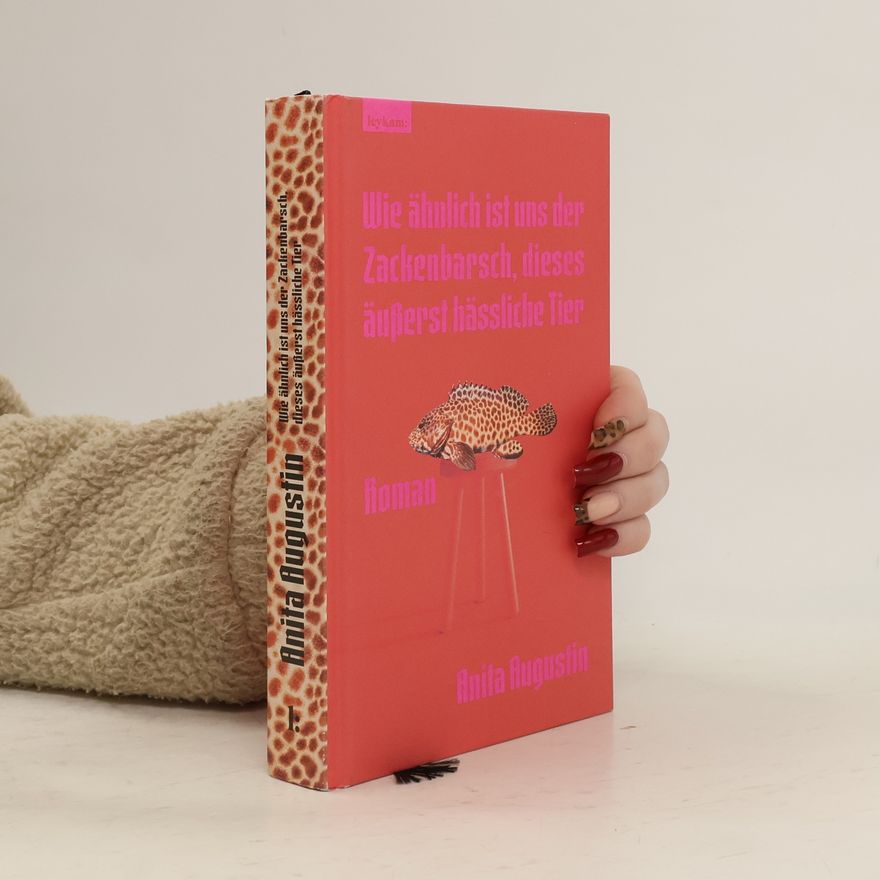 Anita Augustin Wie ähnlich ist uns der Zackenbarsch, dieses äußerst hässliche Tier