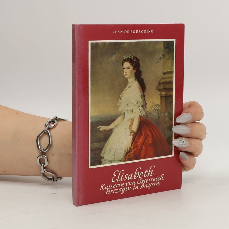Jean de Bourgoing Elisabeth. Kaiserin von Österreich Herzogin in Bayern