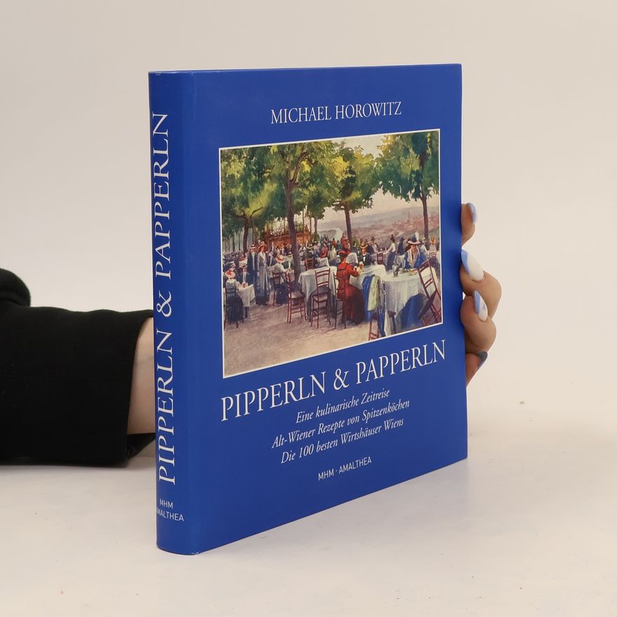 Michael Horowitz Pipperln & Papperln : eine kulinarische Zeitreise : Alt-Wiener von Spitzenköchen : die 100 besten Wirtshäuser Wiens