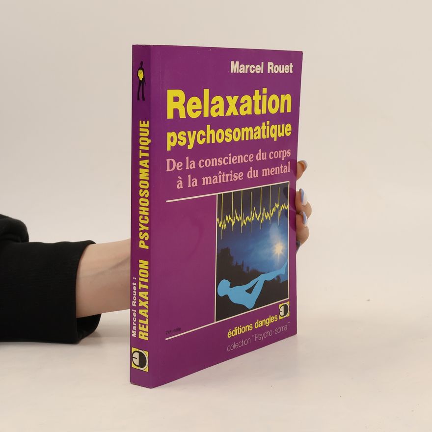 Marcel Rouet Relaxation psychosomatique. De la conscience du corps à la maîtrise du mental