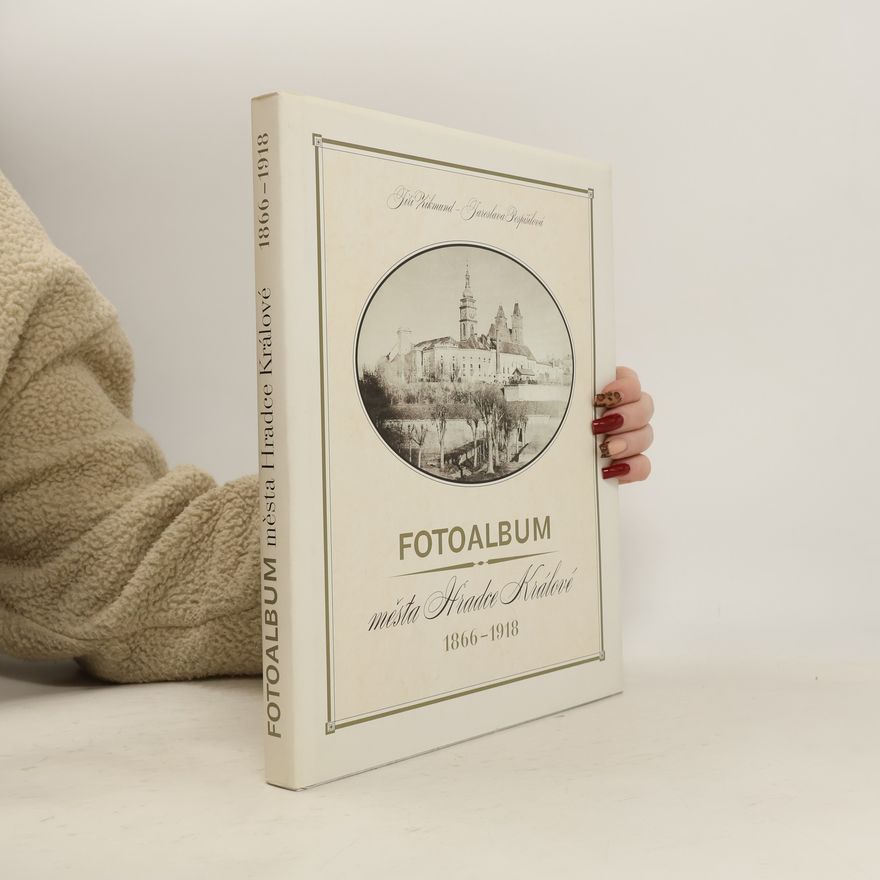 Jaroslava Pospíšilová Fotoalbum města Hradce Králové 1866-1918