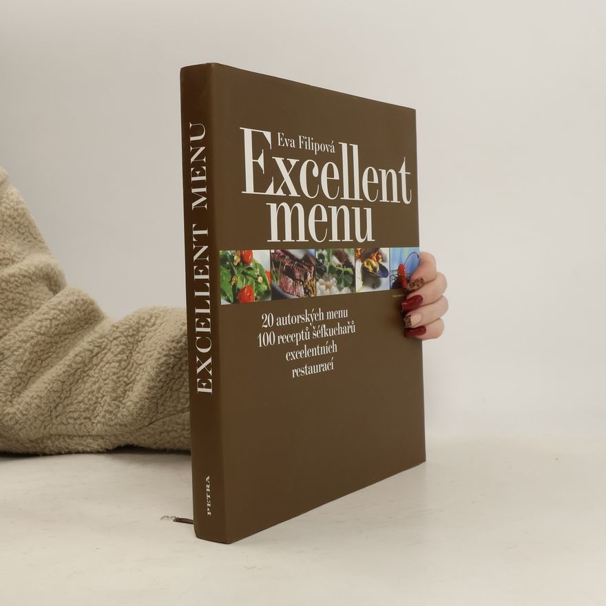 Eva Filipová Excellent menu : 20 autorských menu : 100 receptů šéfkuchařů excelentních restaurací