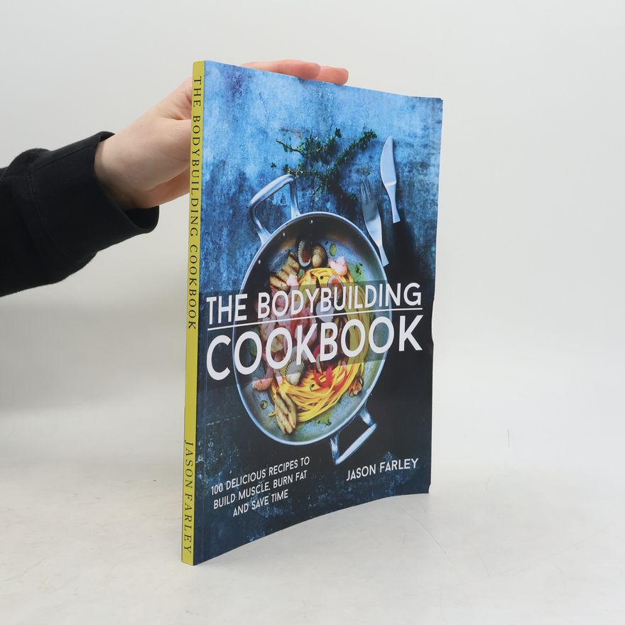 Jason Farley The Build Muscle, Get Shredded, Muscle & Fat Loss Cookbook Series: The Bodybuilding Cookbook