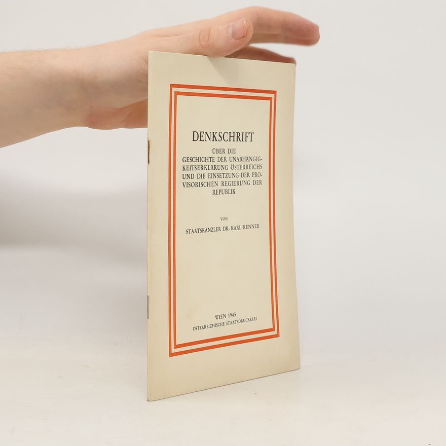 Karl Renner Denkschrift über die Geschichte der Unabhängigkeitserklärung Österreichs und die Einzetzung der provisorischen Regierung der Republik