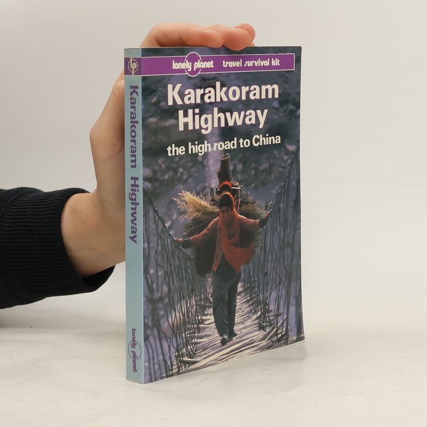 John Paul King Lonely Planet Travel Survival Kit: Karakoram Highway, The High Road To China