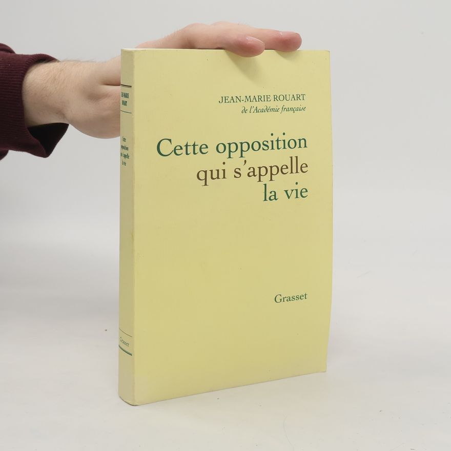 Jean-Marie Rouart Cette opposition qui s'appelle la vie