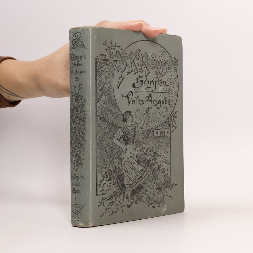 P. K. Rosegger P. K. Rosegger´s Schriften 1. Der Schelm aus den Alpen