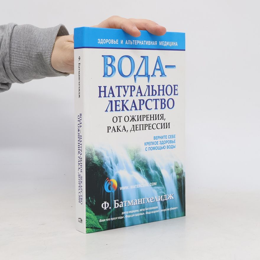Fereydoon Batmanghelidj Вода. натуральное лекарство от ожирения, рака, депрессии