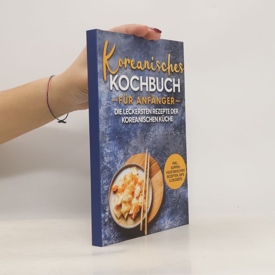 Eun Ji Yang Koreanisches Kochbuch für Anfänger: Die leckersten Rezepte der koreanischen Küche | inkl. Suppen, vegetarischen Rezepten, Dips &