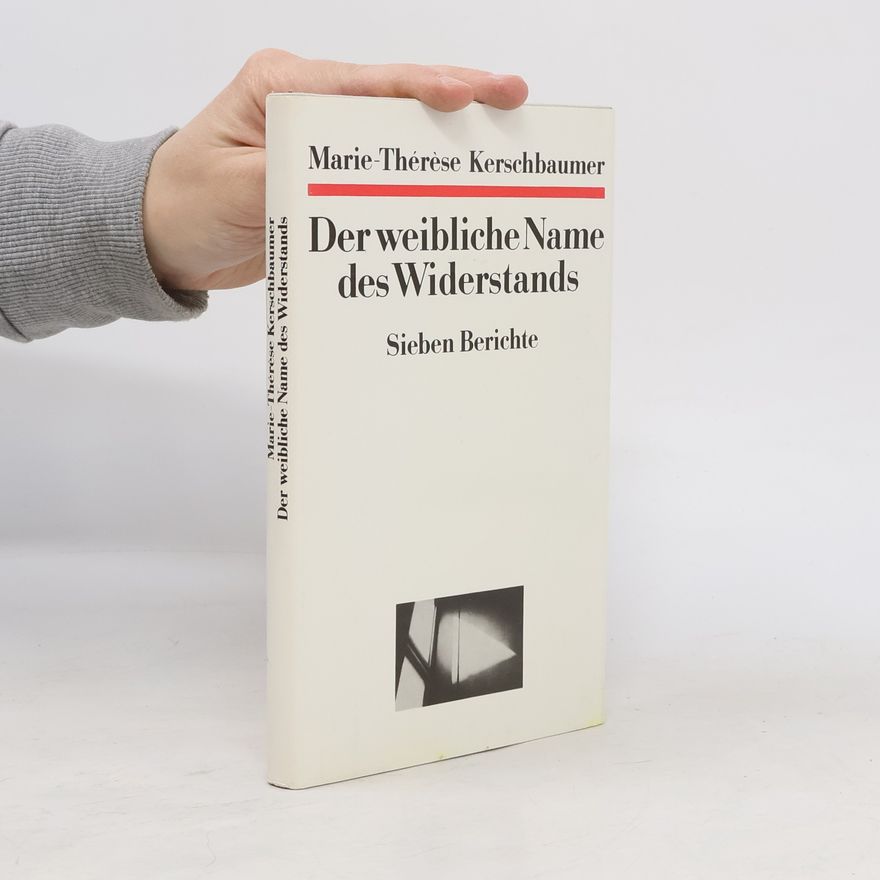 Marie-Thérèse Kerschbaumer Der weibliche Name des Widerstands. Sieben Berichte