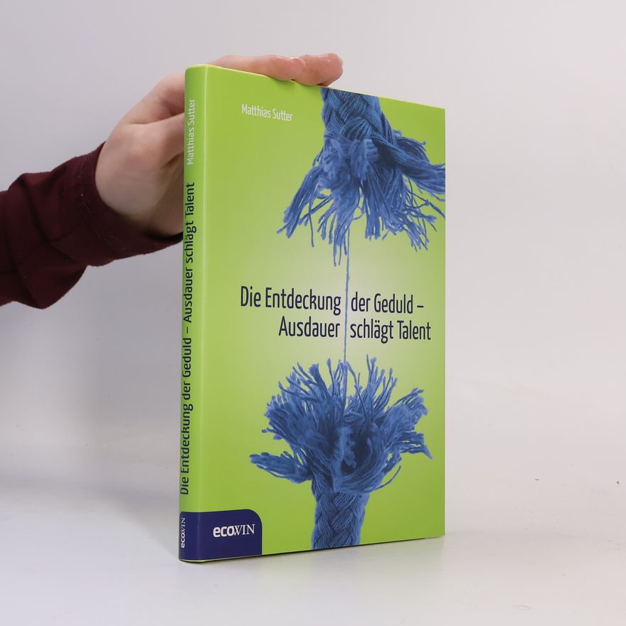 Matthias Sutter Die Entdeckung der Geduld. Ausdauer schlägt Talent