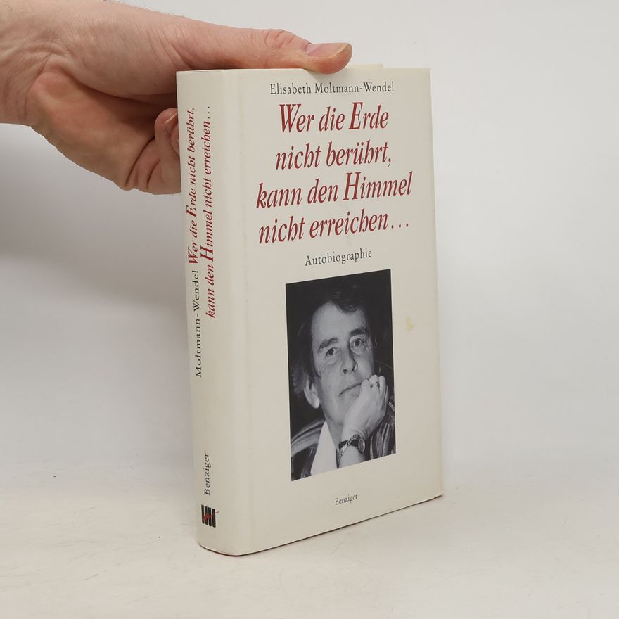Elisabeth Moltmann-Wendel Wer die Erde nicht berührt, kann den Himmel nicht erreichen