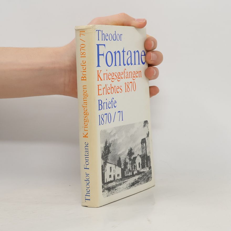 Theodor Fontane Wanderungen durch Frankreich - 1: Kriegsgefangen - Erlebtes 1870. Briefe 1870/71