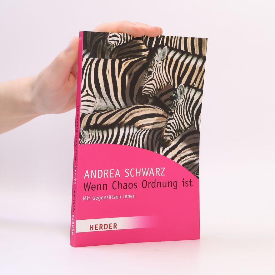 Andrea Schwarz Wenn Chaos Ordnung ist. Mit Gegensätzen leben