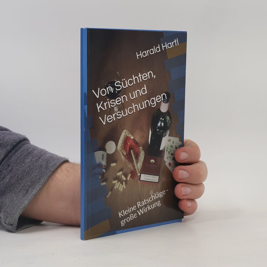 Harald Hartl Von Süchten, Krisen und Versuchungen: Kleine Ratschläge - große Wirkung