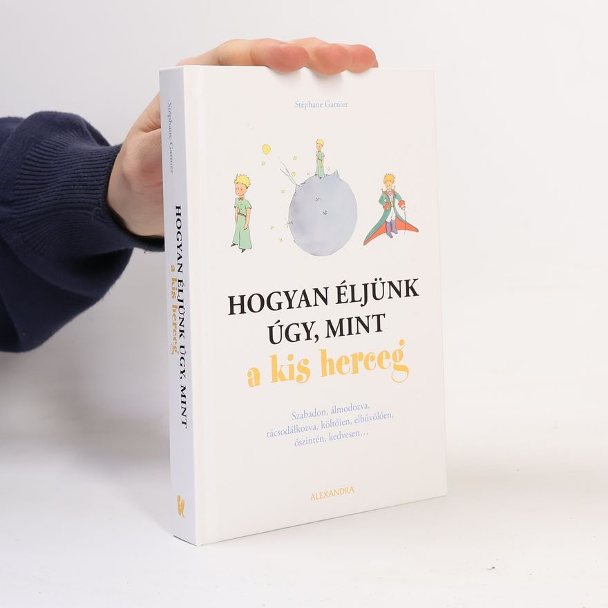 Stéphane Garnier Hogyan éljünk úgy, mint a kis herceg
