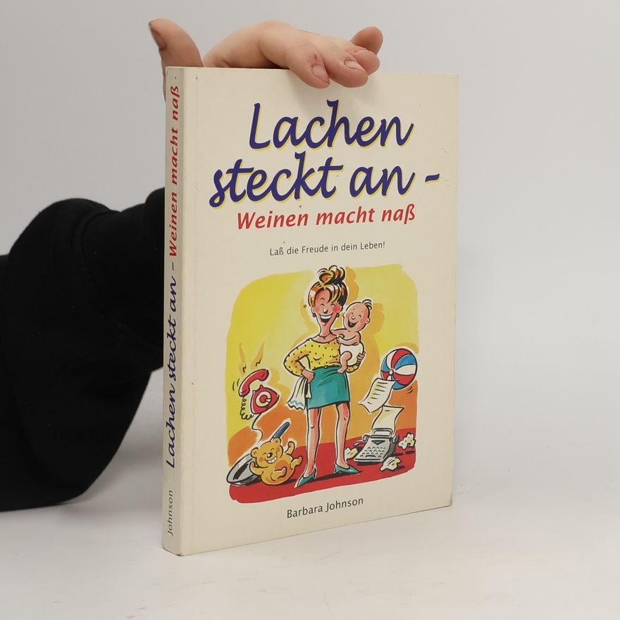 Barbara Johnson Lachen steckt an, Weinen macht naß. Laß die Freude in dein Leben!