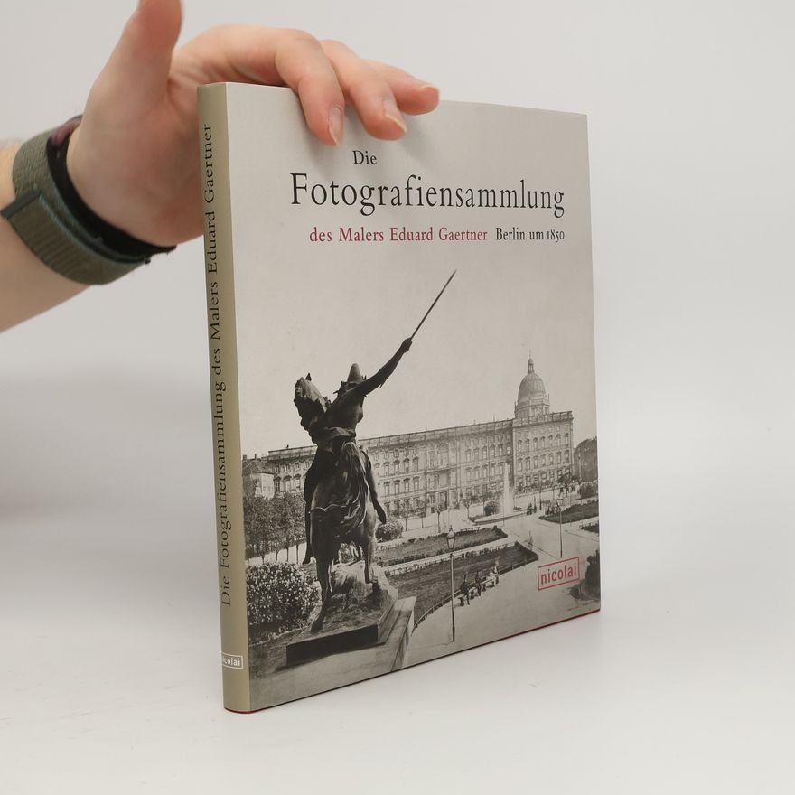 Ines Hahn Die Fotografiensammlung des Malers Eduard Gaertner